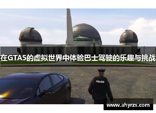 在GTA5的虚拟世界中体验巴士驾驶的乐趣与挑战